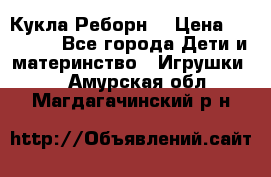 Кукла Реборн  › Цена ­ 13 300 - Все города Дети и материнство » Игрушки   . Амурская обл.,Магдагачинский р-н